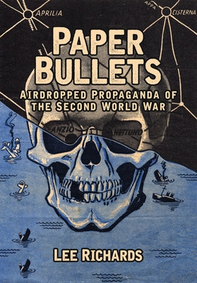 Paper Bullets: Airdropped Propaganda of the Second World War by Richards, Lee