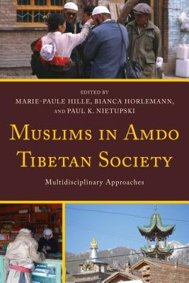 Muslims in Amdo Tibetan Society: Multidisciplinary Approaches by Hille, Marie-Paule