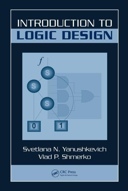 Introduction to Logic Design by Yanushkevich, Svetlana N.