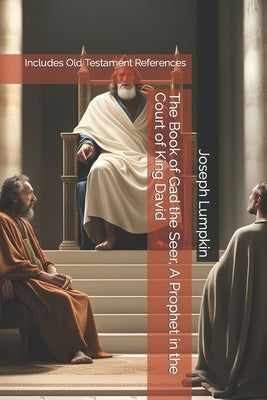 The Book of Gad the Seer, A Prophet in the Court of King David: Includes Old Testament References by Lumpkin, Joseph B.