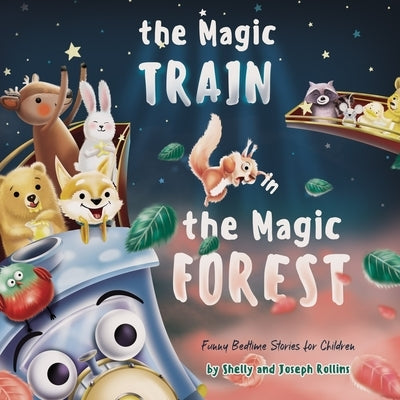 The Magic Train in the Magic Forest (Funny Bedtime Stories for Children): Forest Animals Kids Book, Children Rhyming Stories Ages 3 to 5 that Every Ki by Rollins, Joseph