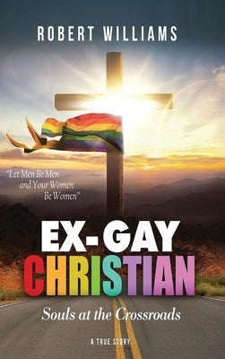 Ex-Gay Christian: Souls at the Crossroads by Williams, Robert