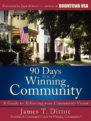 90 Days to a Winning Community: A Guide to Achieving your Community Vision by Dittoe, James T.