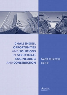 Challenges, Opportunities and Solutions in Structural Engineering and Construction by Ghafoori, Nader