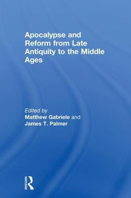 Apocalypse and Reform from Late Antiquity to the Middle Ages by Gabriele, Matthew