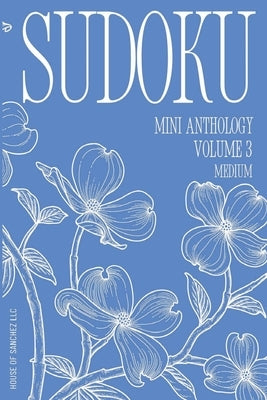 Sudoku Mini Anthology: Volume 3 by House of Sanchez LLC