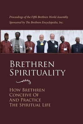 Brethren Spirituality: How Brethren Conceive of and Practice the Spiritual Life by Project, Brethren Encyclopedia