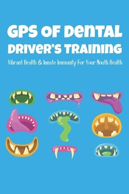 GPS Of Dental Driver's Training: Vibrant Health & Innate Immunity For Your Mouth Health: Mouth Health Problems by Cianci, Carmel