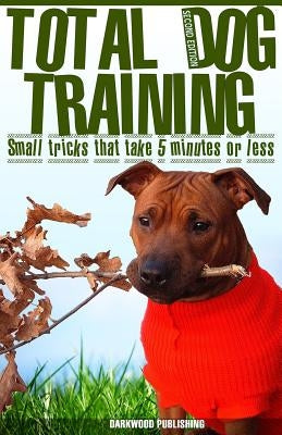 Total Dog Training With Small Tricks That Take 5 Minutes or Less: Tips For A Well-Trained, Obedient, and Happy Dog Using the Power of Positive Reinfor by Bazalac, Marjan