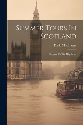 Summer Tours In Scotland: Glasgow To The Highlands by (Firm), David Macbrayne