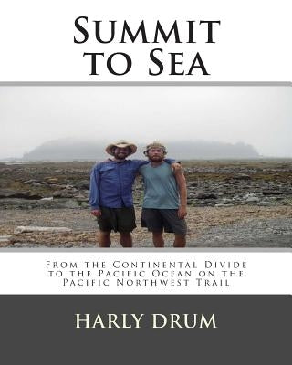 Summit to Sea: From the Continental Divide to the Pacific Ocean on the Pacific Northwest Trail by Drum, Harly David