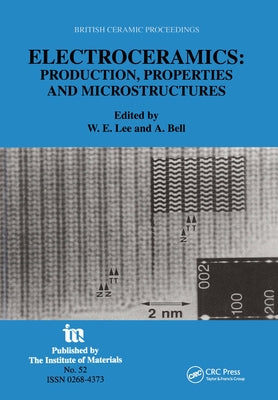 Electroceramics - Production, Properties and Microstructures: Proceedings of the Symposium Held as Part of the Condensed Matter and Materials Physics by Lee, William E.