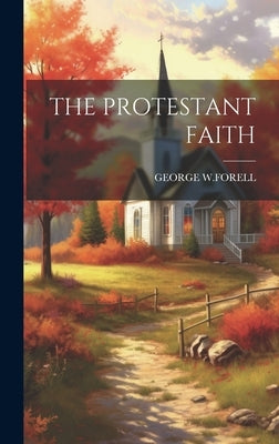 The Protestant Faith by W. Forell, George