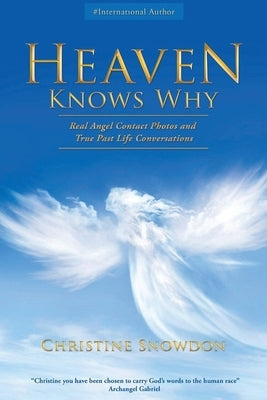 Heaven Knows Why: Real Angel Contact Photos and True Past Life Conversations by Snowdon, Christine