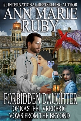 Forbidden Daughter Of Kasteel Vrederic: Vows From The Beyond by Ruby, Ann Marie