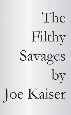 The Filthy Savages by Kaiser, Joe