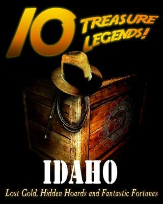 10 Treasure Legends! Idaho: Lost Gold, Hidden Hoards and Fantastic Fortunes by Pulitzer, Jovan Hutton