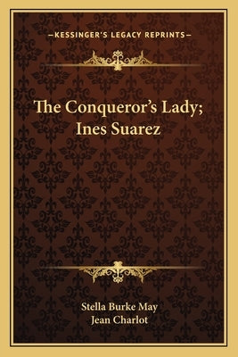 The Conqueror's Lady; Ines Suarez by May, Stella Burke