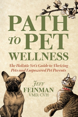 Path to Pet Wellness: The Holistic Vet's Guide to Thriving Pets and Empowered Pet Parents by Feinman, Jeff