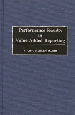 Performance Results in Value Added Reporting by Riahi-Belkaoui, Ahmed