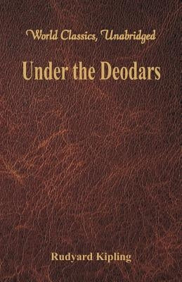Under the Deodars (World Classics, Unabridged) by Kipling, Rudyard