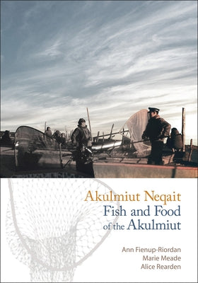 Akulmiut Neqait / Fish and Food of the Akulmiut by Fienup-Riordan, Ann