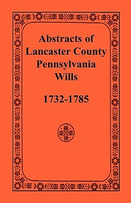 Abstracts of Lancaster County, Pennsylvania, Wills, 1732-1785 by Heritage Books