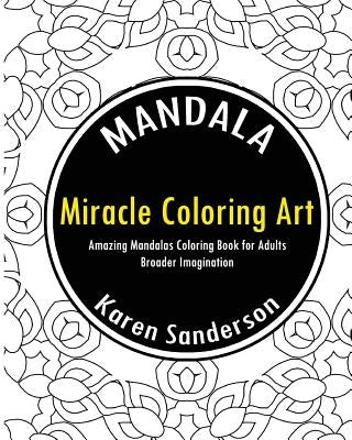 Miracle Coloring Art: Amazing Mandalas Coloring Book for Adults by Sanderson, Karen