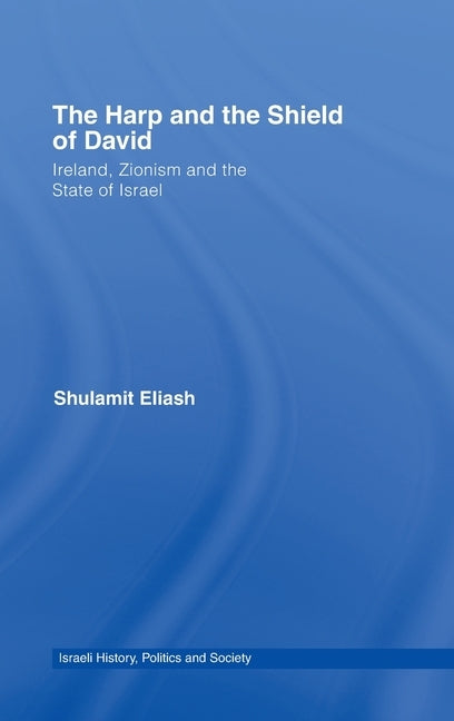 The Harp and the Shield of David: Ireland, Zionism and the State of Israel by Eliash, Shulamit