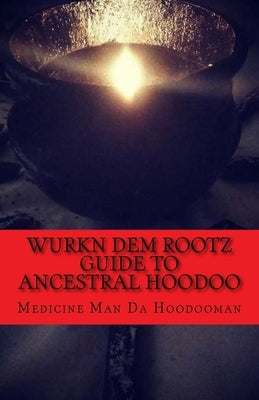 Wurkn Dem Rootz: Ancestral Hoodoo by Man, Medicine