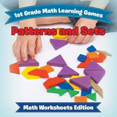 1st Grade Math Learning Games: Patterns and Sets Math Worksheets Edition by Baby Professor