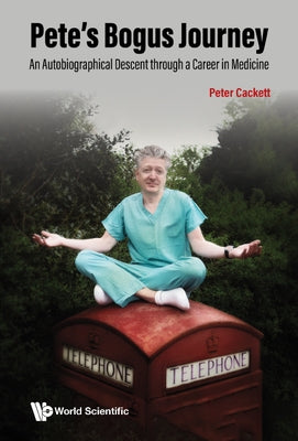 Pete's Bogus Journey: An Autobiographical Descent Through a Career in Medicine by Cackett, Peter