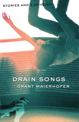 Drain Songs: Stories and a Novella by Maierhofer, Grant