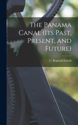 The Panama Canal (its Past, Present, and Future) by Enock, C. Reginald (Charles Reginald)