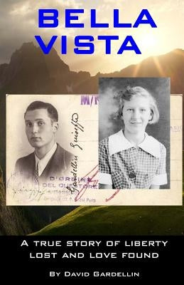 Bella Vista: A True Story of Liberty Lost and Love Found by Gardellin, David