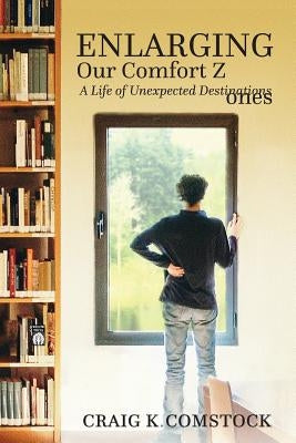 Enlarging Our Comfort Zones: A Life of Unexpected Destinations by Comstock, Craig K.