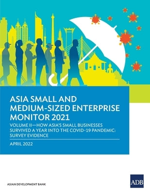 Asia Small and Medium-Sized Enterprise Monitor 2021: Volume II-How Asia's Small Businesses Survived A Year into the COVID-19 Pandemic: Survey Evidence by Asian Development Bank