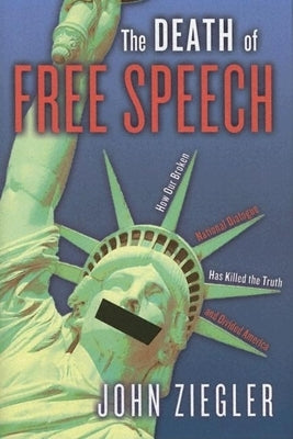 The Death of Free Speech: How Our Broken National Dialogue Has Killed the Truth and Divided America by Ziegler, John J.