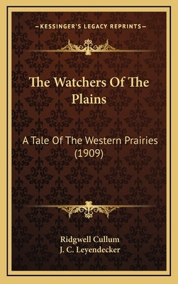 The Watchers Of The Plains: A Tale Of The Western Prairies (1909) by Cullum, Ridgwell