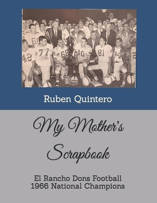 My Mother's Scrapbook: El Rancho Dons Football 1966 National Champions by Quintero, Ruben