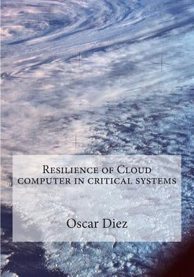 Resilience of Cloud computer in critical systems by Diez, Oscar