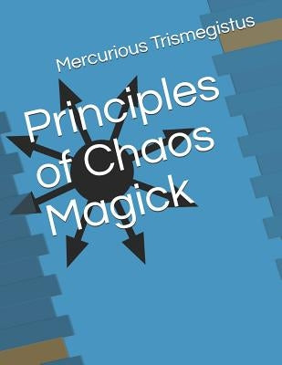 Principles of Chaos Magick by Trismegistus, Mercurious