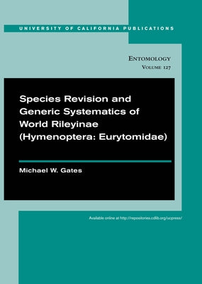 Species Revision and Generic Systematics of World Rileyinae (Hymenoptera: Eurytomidae): Volume 127 by Gates, Michael W.