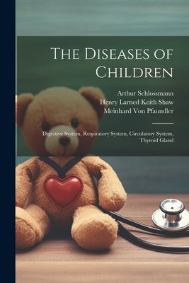 The Diseases of Children: Digestive System, Respiratory System, Circulatory System, Thyroid Gland by Von Pfaundler, Meinhard