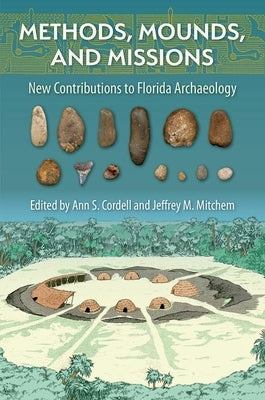Methods, Mounds, and Missions: New Contributions to Florida Archaeology by Cordell, Ann S.