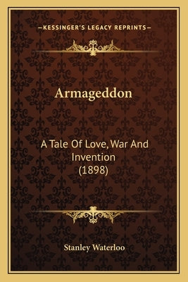 Armageddon: A Tale Of Love, War And Invention (1898) by Waterloo, Stanley