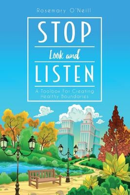 Stop Look and Listen: A Toolbox For Creating Healthy Boundaries by O'Neill, Rosemary