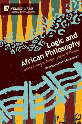 Logic and African Philosophy: Seminal Essays on African Systems of Thought by Chimakonam, Jonathan O.