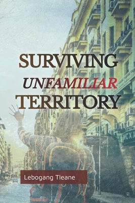 Surviving Unfamiliar Territory by Tleane, Lebogang