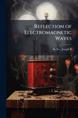 Reflection of Electromagnetic Waves by B, Keller Joseph